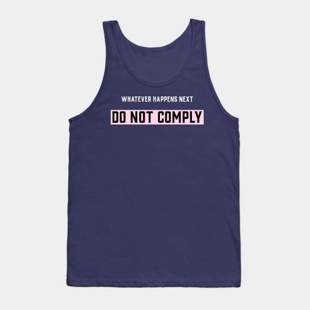 Whatever happens next do not comply Tank Top by Oneness Creations